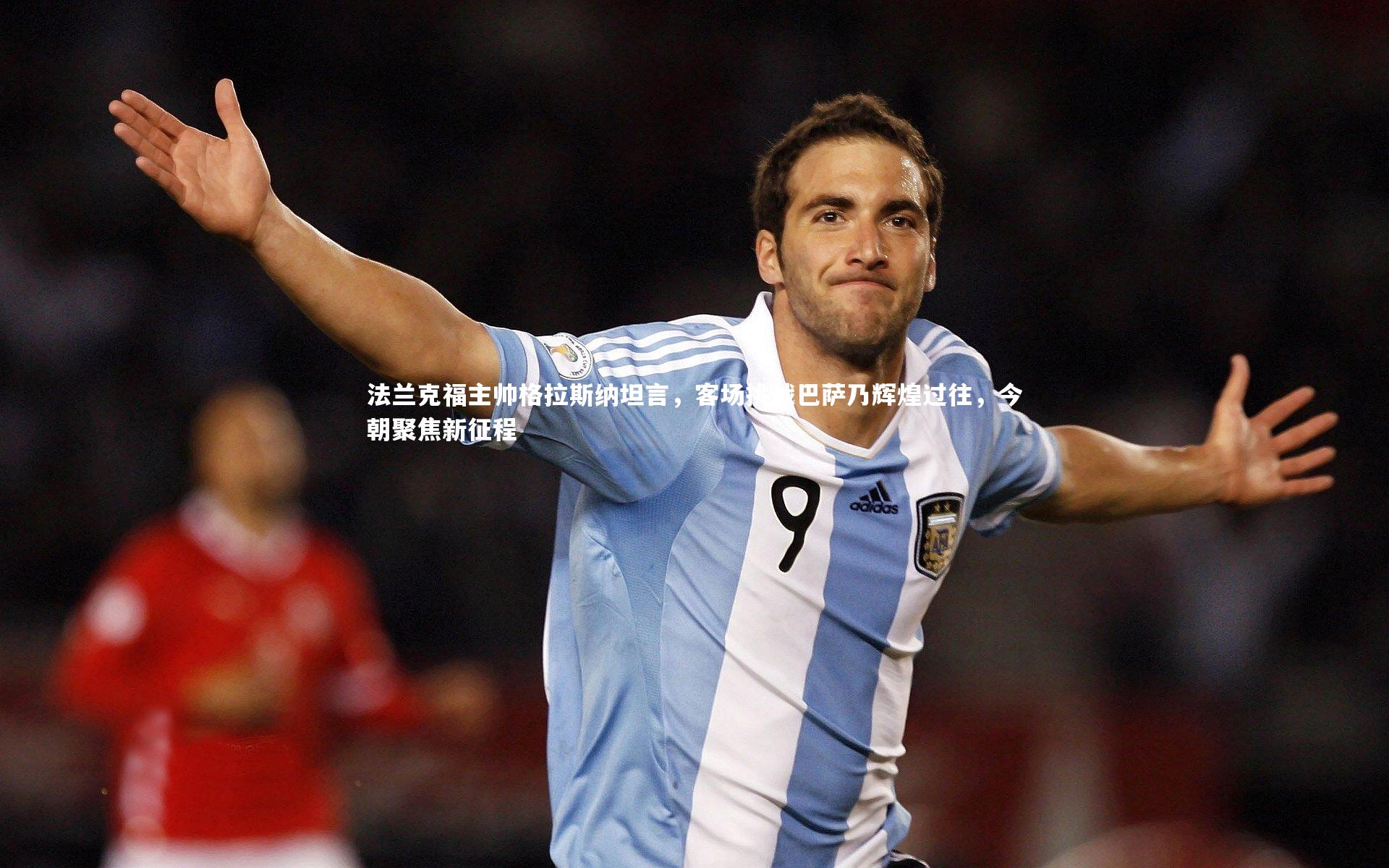 法兰克福主帅格拉斯纳坦言,客场挑战巴萨乃辉煌过往,今朝聚焦新征程