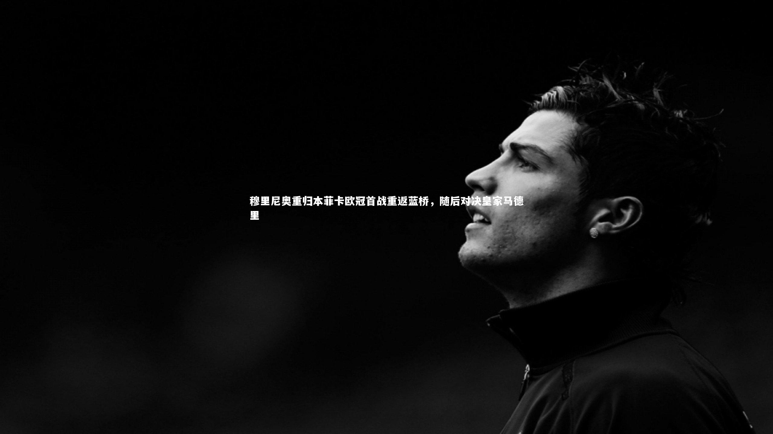 穆里尼奥重归本菲卡欧冠首战重返蓝桥，随后对决皇家马德里